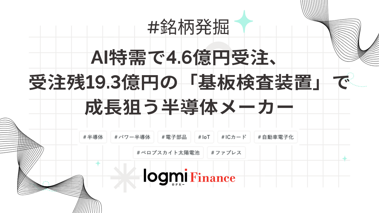 AI特需で4.6億円受注、受注残19.3億円の「基板検査装置」で成長狙う半導体メーカー - ログミーファイナンス