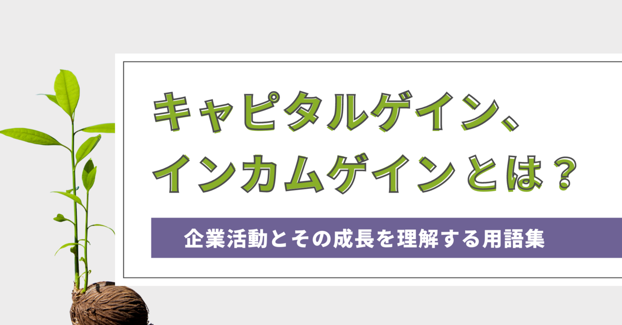 キャピタルゲイン、インカムゲインとは？違いを知って最適な投資戦略を探ろう - ログミーファイナンス